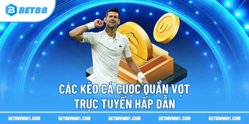 Cá Cược Quần Vợt Trực Tuyến BET88- Bí Quyết Chiến Thắng Nhanh 3 Cá Cược Quần Vợt Trực Tuyến BET88- Bí Quyết Chiến Thắng Nhanh Các kèo cá cược quần vợt trực tuyến hấp dẫn