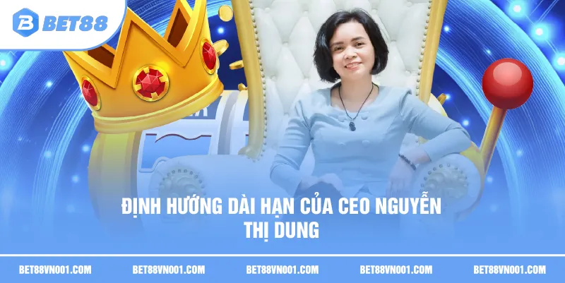 CEO Nguyễn Thị Dung - Dấu Ấn Phát Triển BET88 Năm 2025 1 CEO Nguyễn Thị Dung - Dấu Ấn Phát Triển BET88 Năm 2025 Định hướng dài hạn của CEO Nguyễn Thị Dung