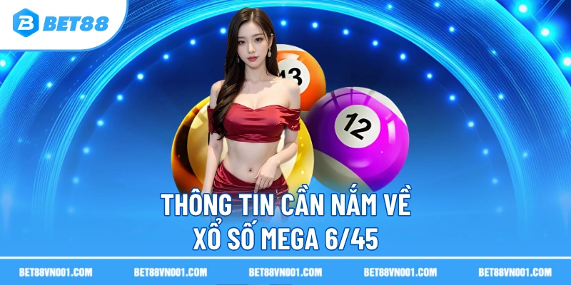 Xổ Số Mega 6/45 Cơ Hội Trúng Lớn Hàng Tuần Tại Nhà Cái 2 Xổ Số Mega 6/45 Cơ Hội Trúng Lớn Hàng Tuần Tại Nhà Cái Thông tin cần nắm về xổ số Mega 6/45
