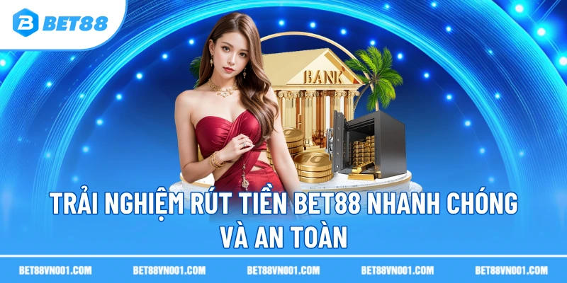 Rút Tiền BET88 – Giao Dịch Nhanh, An Toàn, Không Giới Hạn 3 Rút Tiền BET88 – Giao Dịch Nhanh, An Toàn, Không Giới Hạn Trải nghiệm rút tiền BET88 nhanh chóng và an toàn